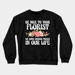 Be Nice To Your Florist We Have Enough Pricks Crewneck Sweatshirt